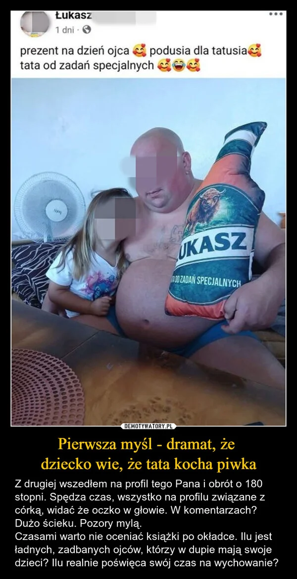 
    Pierwsza myśl - dramat, że dziecko wie, że tata kocha piwka
