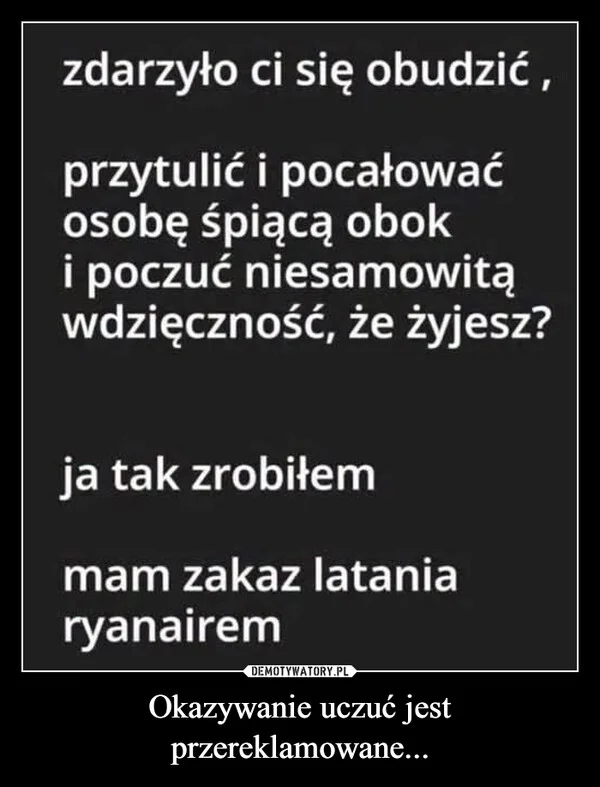 
    Okazywanie uczuć jest przereklamowane...