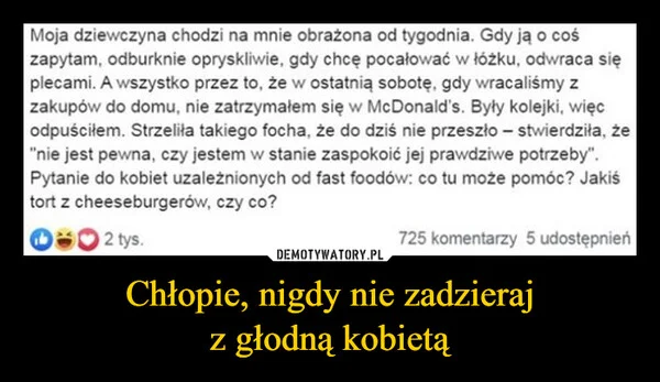 
    Chłopie, nigdy nie zadzieraj z głodną kobietą