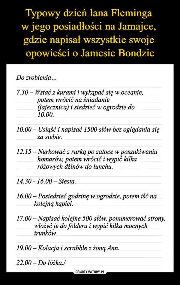 
    Typowy dzień lana Fleminga w jego posiadłości na Jamajce, gdzie napisał wszystkie swoje opowieści o Jamesie Bondzie