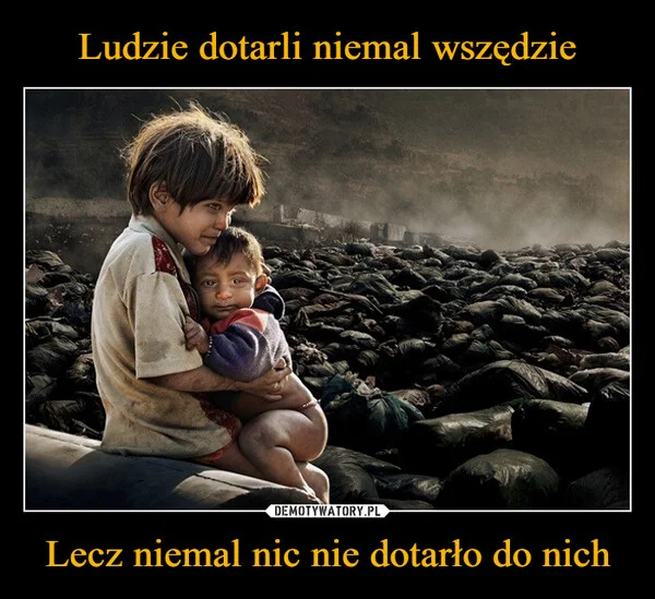 Ludzie dotarli niemal wszędzie Lecz niemal nic nie dotarło do nich