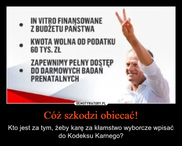 
    Cóż szkodzi obiecać!