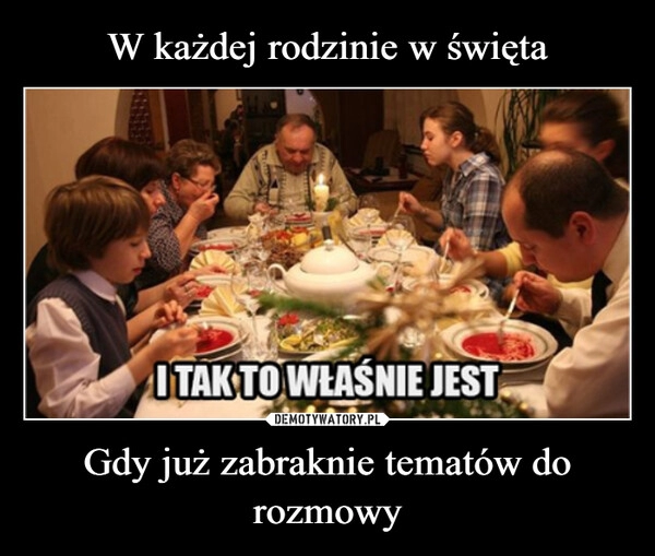 
    W każdej rodzinie w święta Gdy już zabraknie tematów do rozmowy