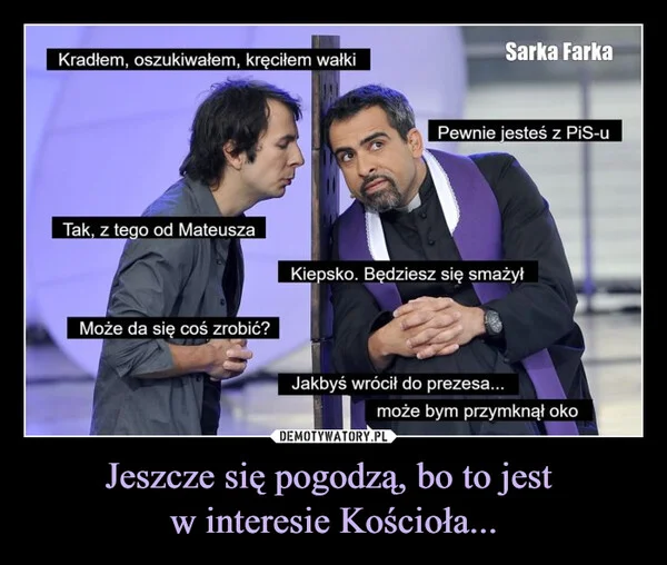 
    Jeszcze się pogodzą, bo to jest w interesie Kościoła...