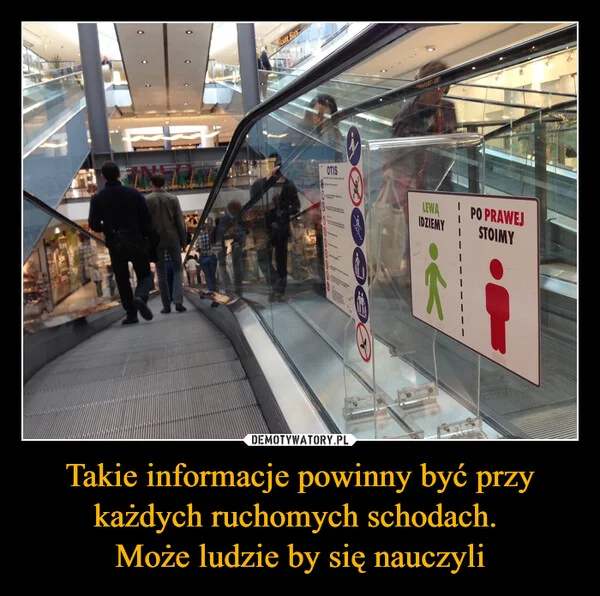
    Takie informacje powinny być przy każdych ruchomych schodach. Może ludzie by się nauczyli
