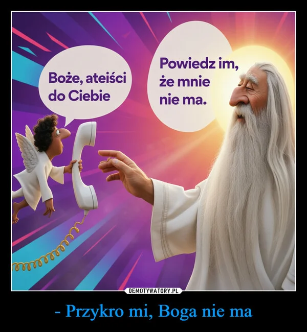 
    - Przykro mi, Boga nie ma