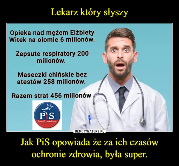 
    Lekarz który słyszy Jak PiS opowiada że za ich czasów ochronie zdrowia, była super.