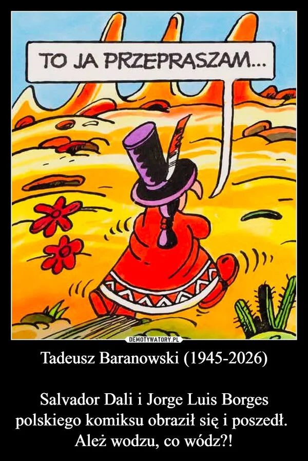 
    Tadeusz Baranowski (1945-2026) Salvador Dali i Jorge Luis Borges polskiego komiksu obraził się i poszedł. Ależ wodzu, co wódz?!