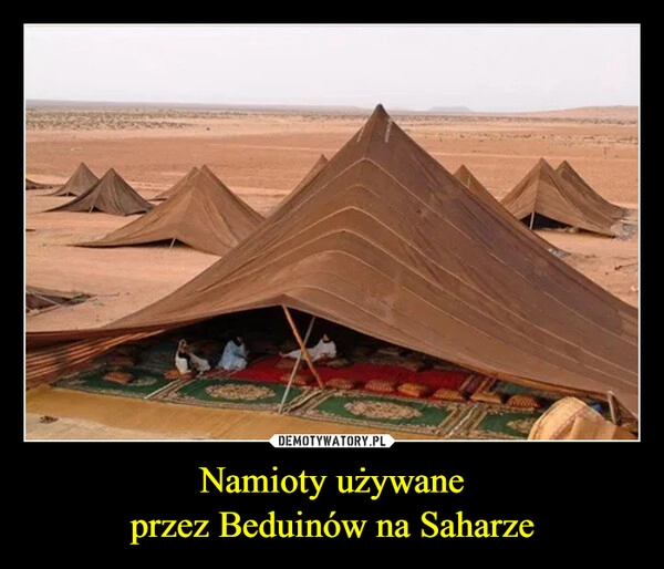 
    Namioty używane
przez Beduinów na Saharze