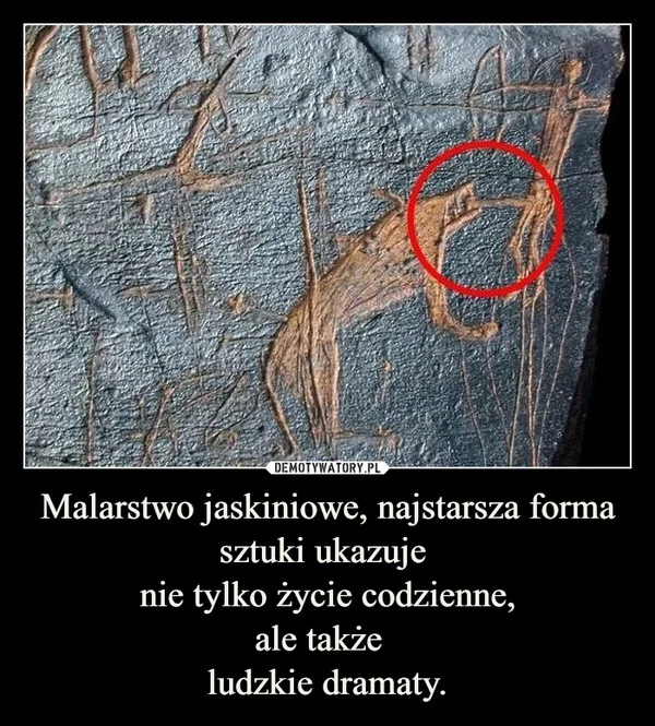 
    Malarstwo jaskiniowe, najstarsza forma sztuki ukazuje nie tylko życie codzienne, ale także ludzkie dramaty.