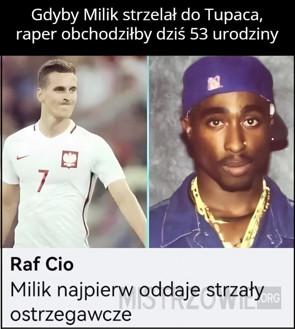 
    Gdyby Milik strzelał do Tupaca