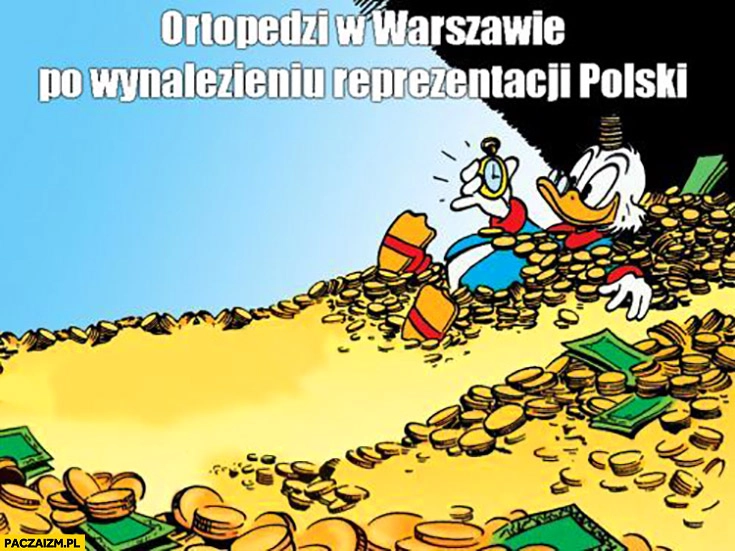 
    Ortopedzi w Warszawie po wynalezieniu reprezentacji polski Sknerus McKwacz skarbiec