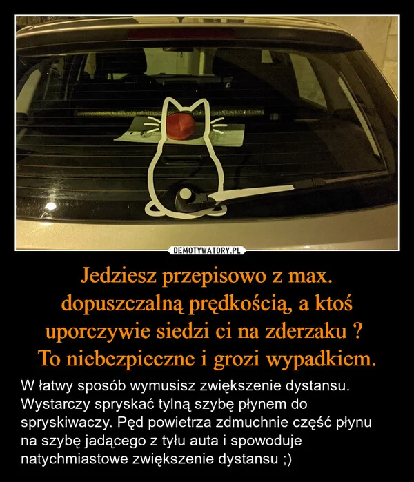 
    Jedziesz przepisowo z max. dopuszczalną prędkością, a ktoś uporczywie siedzi ci na zderzaku ? To niebezpieczne i grozi wypadkiem.