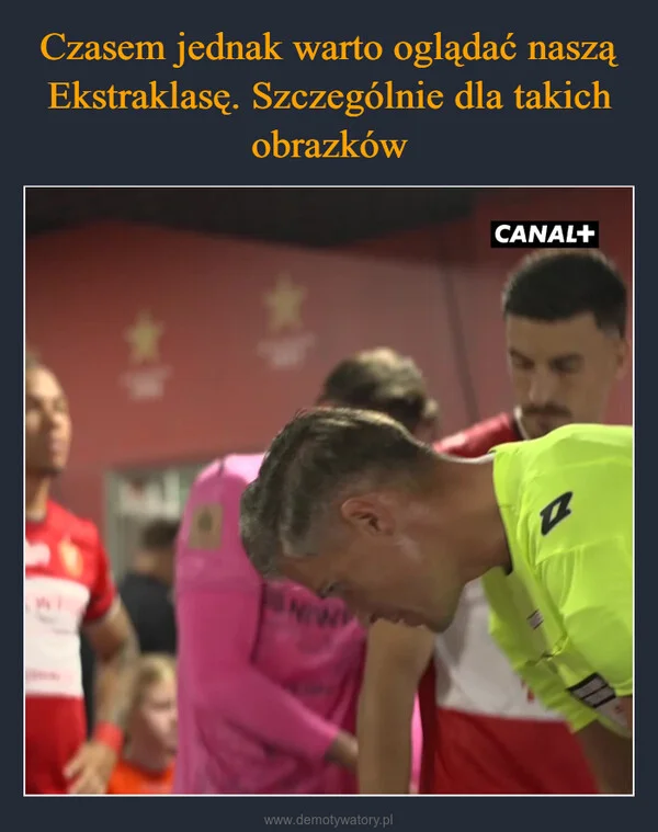 
    Czasem jednak warto oglądać naszą Ekstraklasę. Szczególnie dla takich obrazków