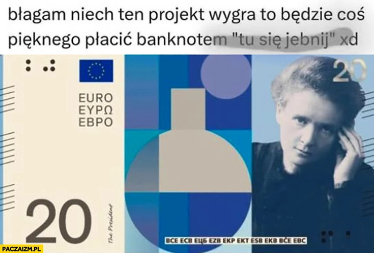 
    Błagam niech ten projekt Euro wygra to będzie coś pięknego płacić banknotem „tu się jebnij”