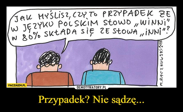 
    Przypadek? Nie sądzę... 