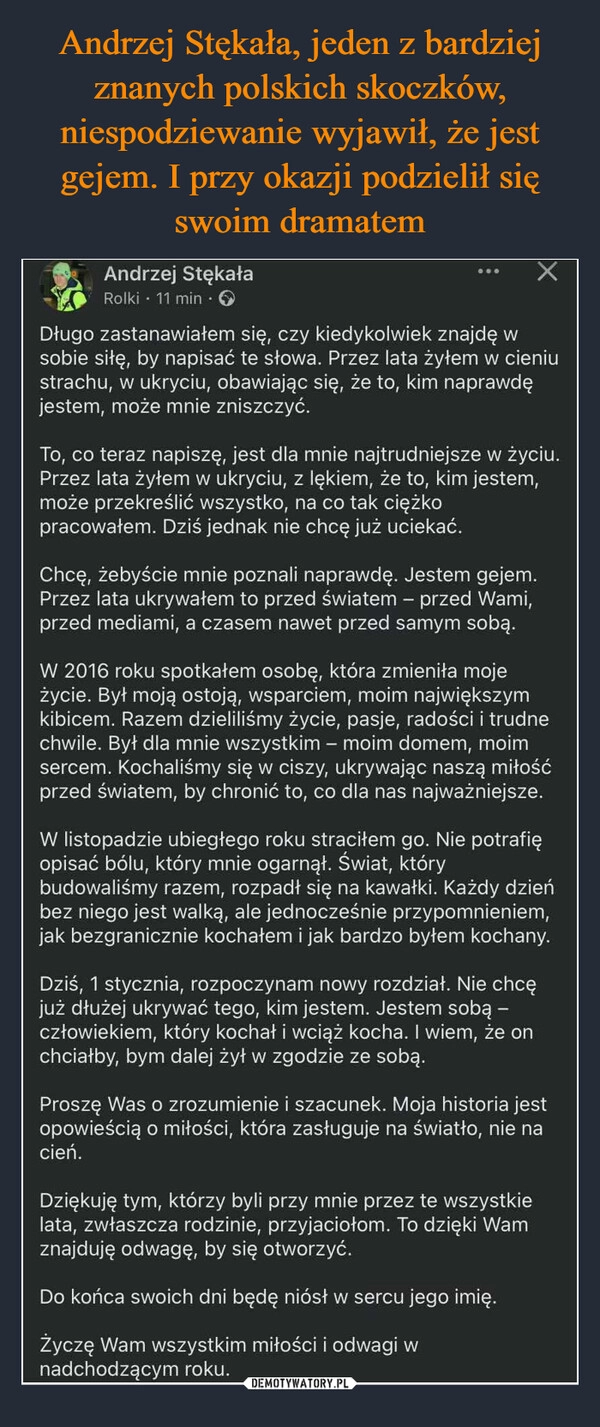 
    Andrzej Stękała, jeden z bardziej znanych polskich skoczków, niespodziewanie wyjawił, że jest gejem. I przy okazji podzielił się swoim dramatem