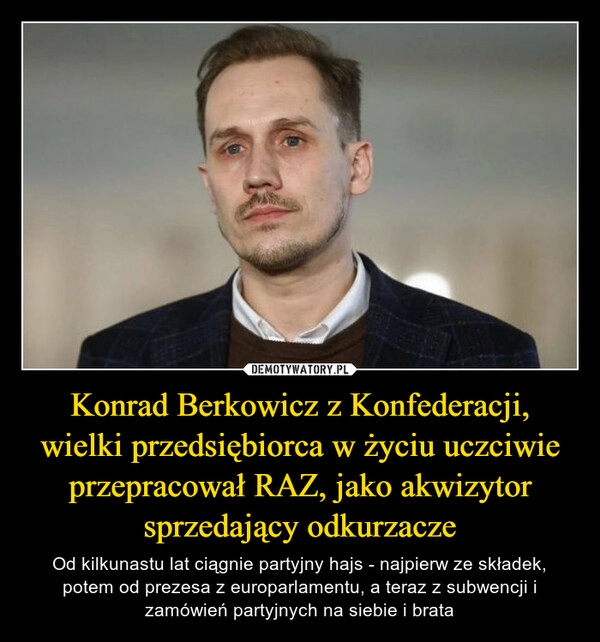 
    Konrad Berkowicz z Konfederacji, wielki przedsiębiorca w życiu uczciwie przepracował RAZ, jako akwizytor sprzedający odkurzacze