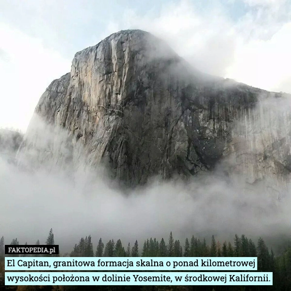 
    El Capitan, granitowa formacja skalna o ponad kilometrowej wysokości położona
