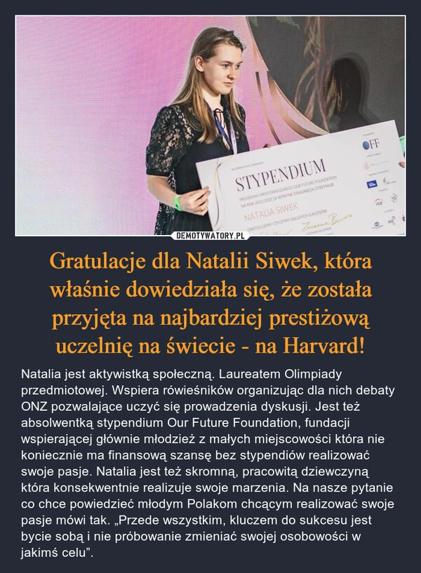 
    Gratulacje dla Natalii Siwek, która właśnie dowiedziała się, że została przyjęta na najbardziej prestiżową uczelnię na świecie - na Harvard!