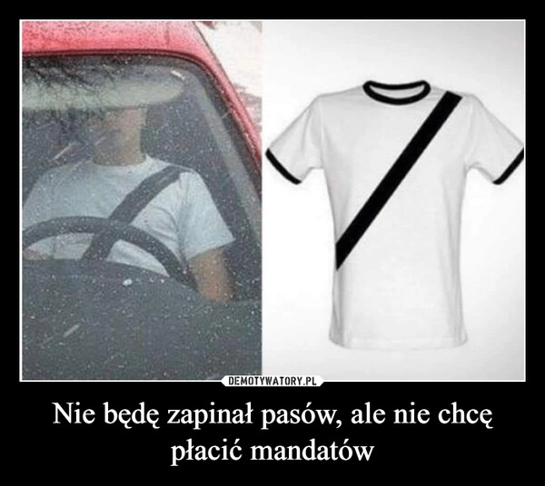 
    Nie będę zapinał pasów, ale nie chcę płacić mandatów