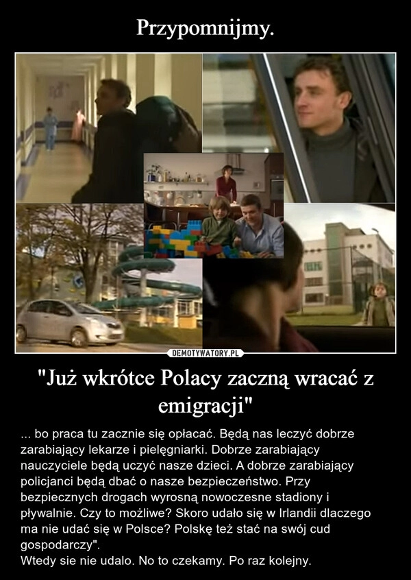 
    Przypomnijmy. "Już wkrótce Polacy zaczną wracać z emigracji"