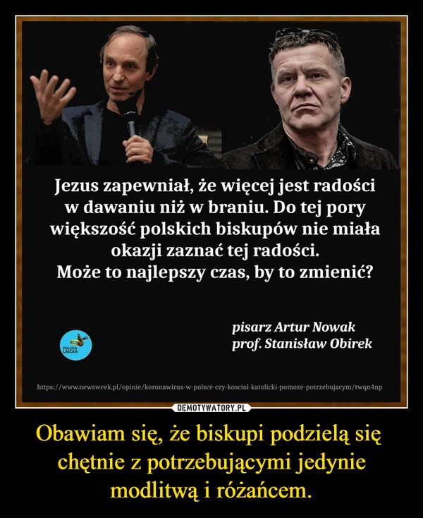 
    Obawiam się, że biskupi podzielą się  chętnie z potrzebującymi jedynie modlitwą i różańcem.