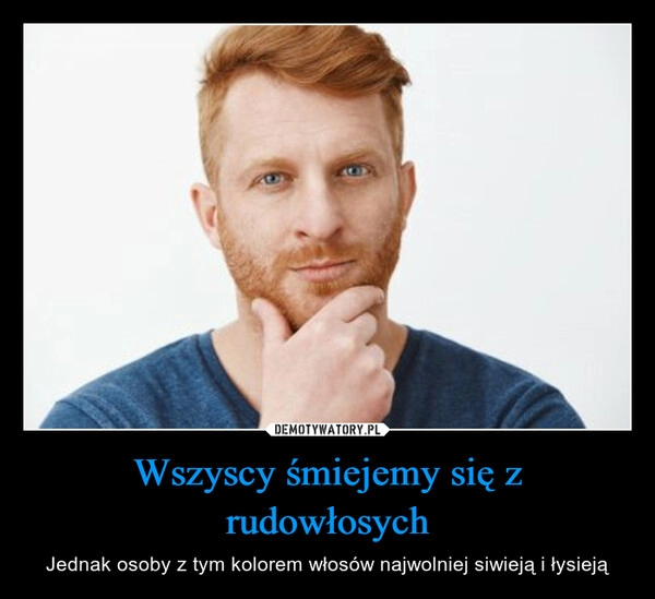 
    Wszyscy śmiejemy się z rudowłosych