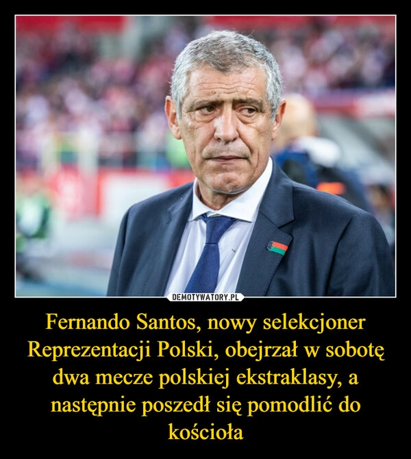 
    Fernando Santos, nowy selekcjoner Reprezentacji Polski, obejrzał w sobotę dwa mecze polskiej ekstraklasy, a następnie poszedł się pomodlić do kościoła