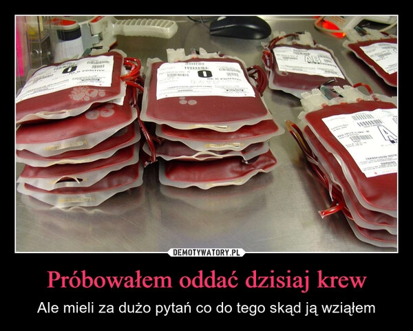 
    Próbowałem oddać dzisiaj krew