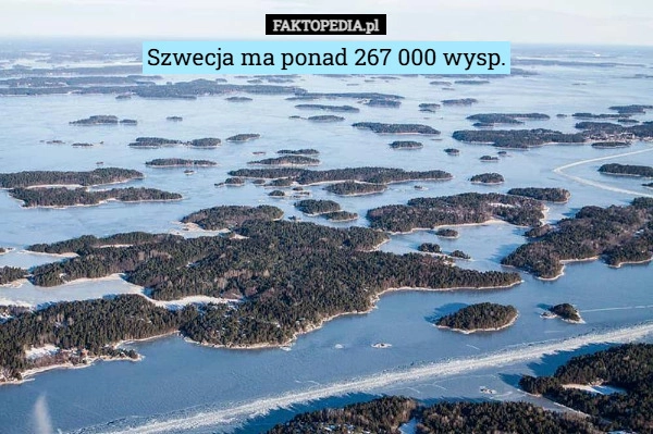 
    Szwecja ma ponad 267 000 wysp.