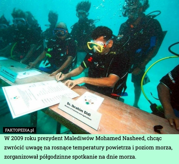 
    
			W 2009 roku prezydent Malediwów Mohamed Nasheed, chcąc zwrócić uwagę na					