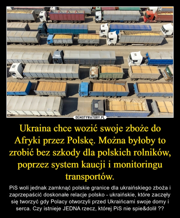 
    Ukraina chce wozić swoje zboże do Afryki przez Polskę. Można byłoby to zrobić bez szkody dla polskich rolników, poprzez system kaucji i monitoringu transportów.