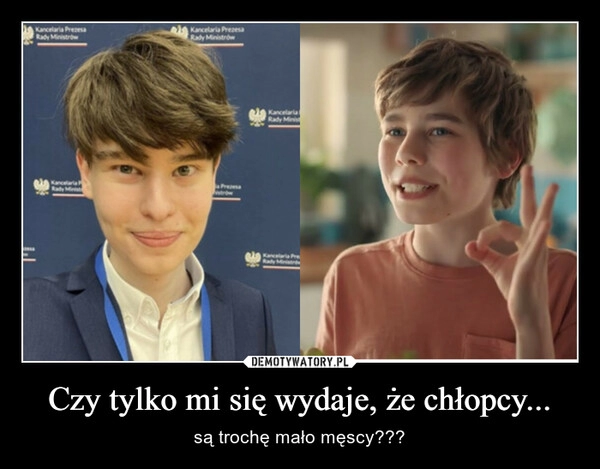 
    Czy tylko mi się wydaje, że chłopcy...