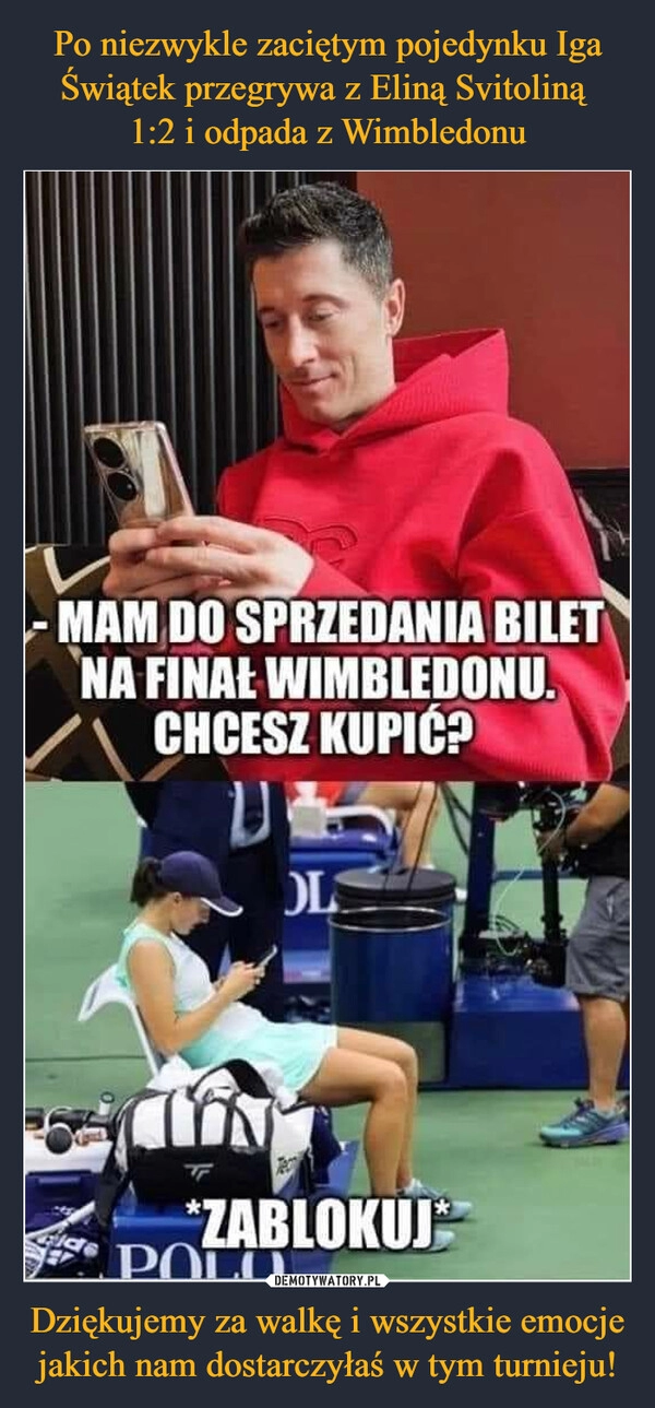 
    Po niezwykle zaciętym pojedynku Iga Świątek przegrywa z Eliną Svitoliną 
1:2 i odpada z Wimbledonu Dziękujemy za walkę i wszystkie emocje jakich nam dostarczyłaś w tym turnieju!