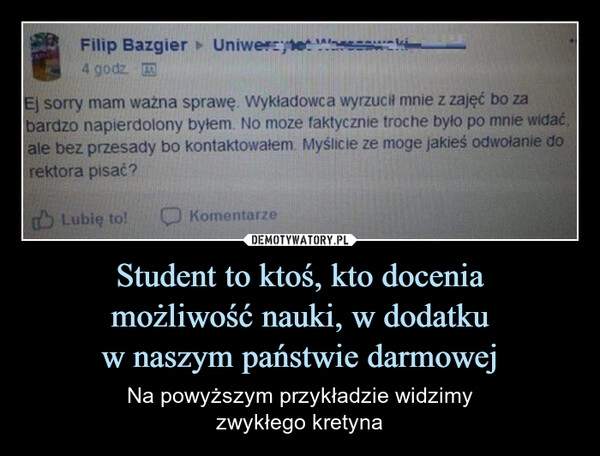 
    Student to ktoś, kto docenia
możliwość nauki, w dodatku
w naszym państwie darmowej