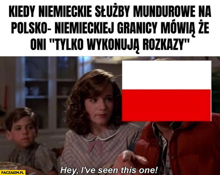 
    Kiedy niemieckie służby mundurowe na polsko-niemieckiej granicy mówią, że oni tylko wykonują rozkazy, Polska: widziałem to już