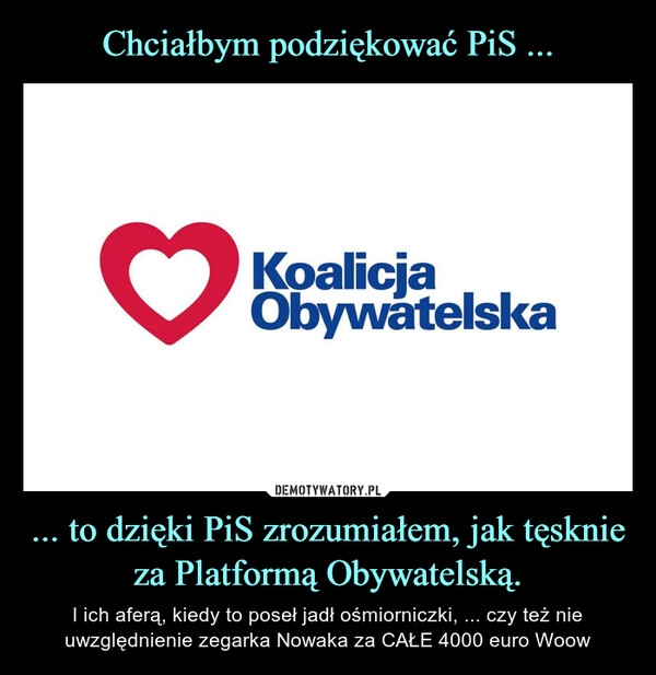 
    Chciałbym podziękować PiS ... ... to dzięki PiS zrozumiałem, jak tęsknie za Platformą Obywatelską.