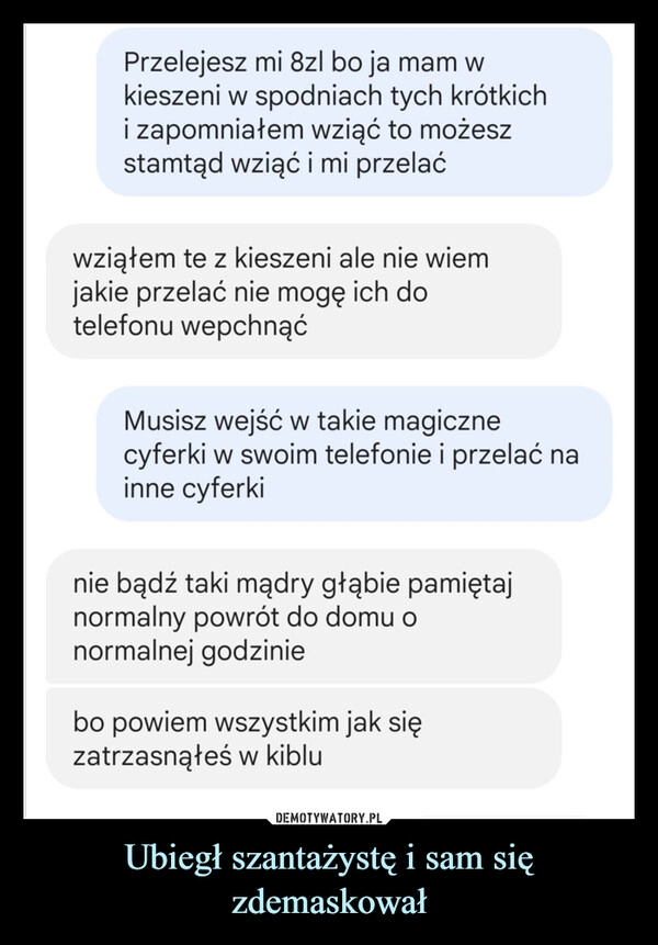 
    Ubiegł szantażystę i sam się zdemaskował