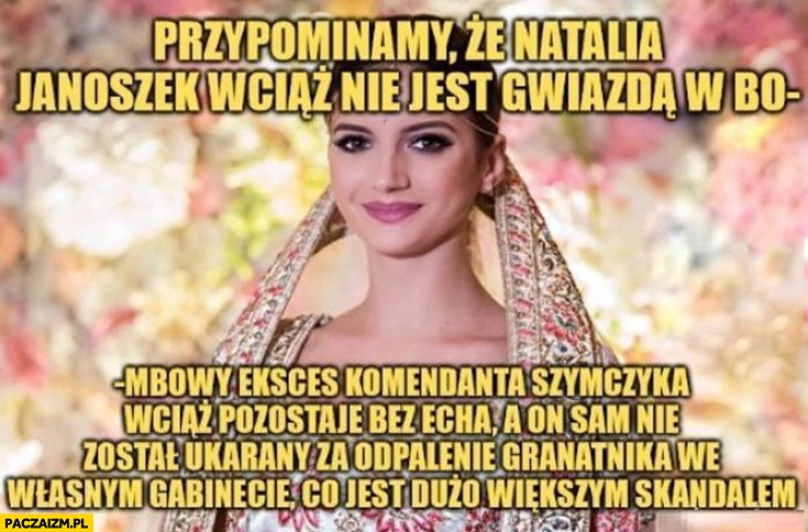 
    Przypominamy, że Natalia Janoszek wciąż nie jest gwiazda w bombowy eksces komendanta Szymczyka wciąż pozostaje bez echa