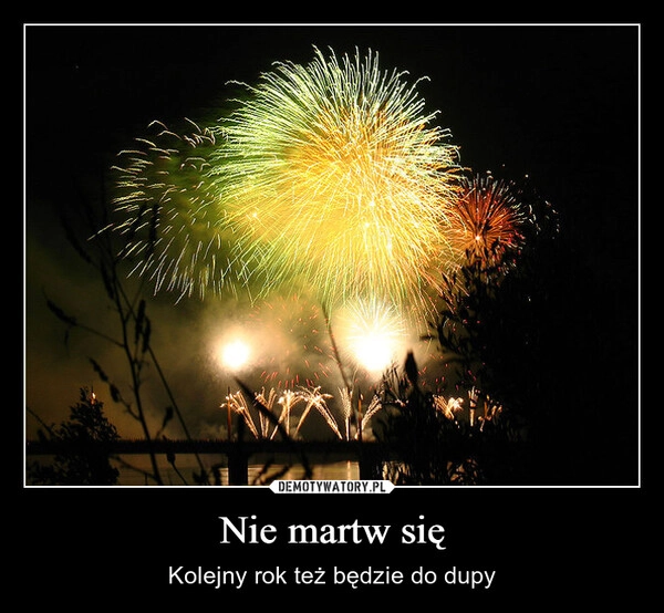 
    Nie martw się