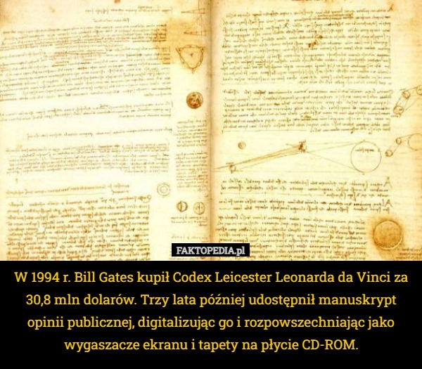 
    W 1994 r. Bill Gates kupił Codex Leicester Leonarda da Vinci za 30,8 mln