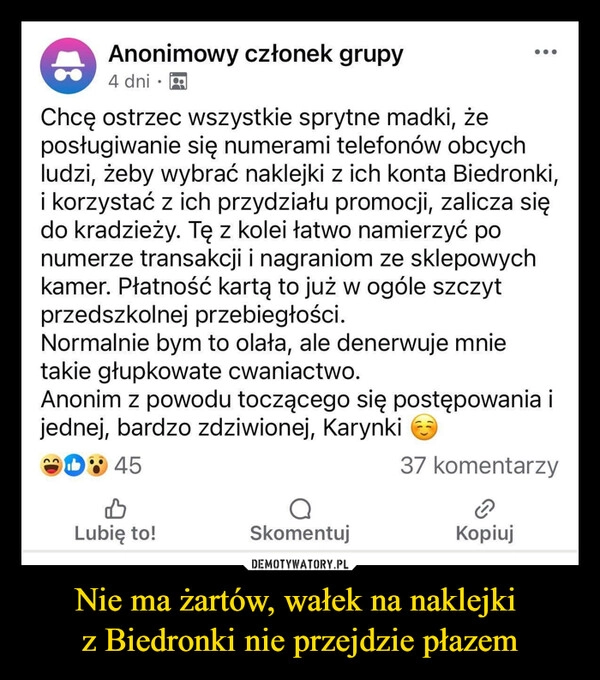 
    Nie ma żartów, wałek na naklejki 
z Biedronki nie przejdzie płazem