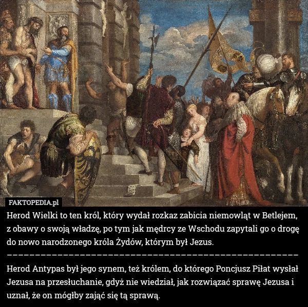 
    Herod Wielki był królem, który wydał rozkaz zabicia niemowląt w Betlejem,