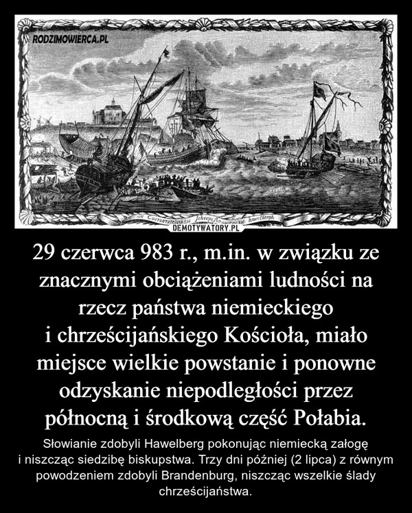 
    29 czerwca 983 r., m.in. w związku ze znacznymi obciążeniami ludności na rzecz państwa niemieckiego
i chrześcijańskiego Kościoła, miało miejsce wielkie powstanie i ponowne odzyskanie niepodległości przez północną i środkową część Połabia.