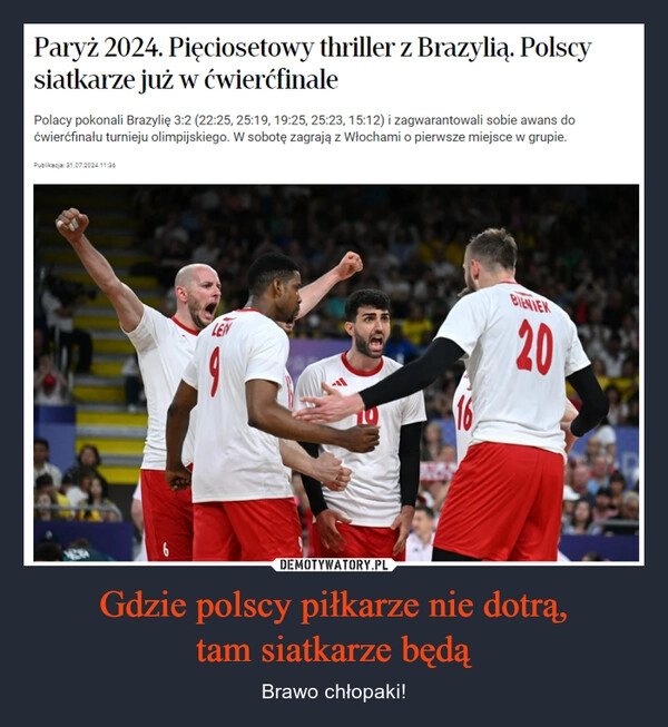 
    Gdzie polscy piłkarze nie dotrą,
tam siatkarze będą