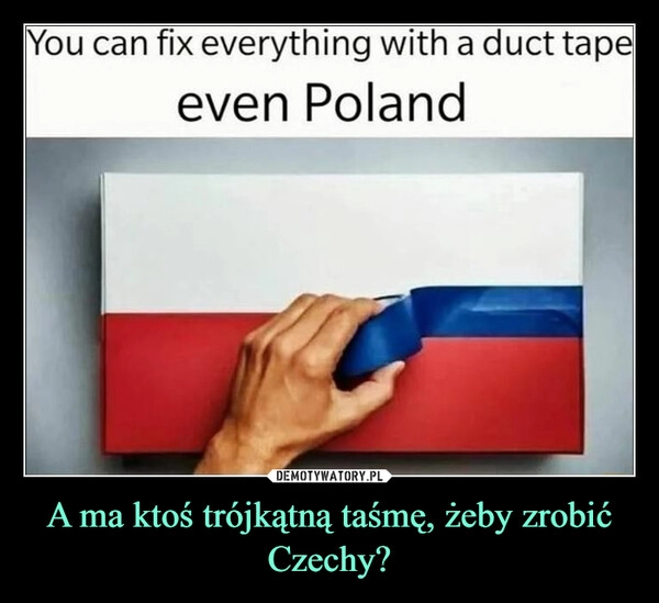 
    A ma ktoś trójkątną taśmę, żeby zrobić Czechy?