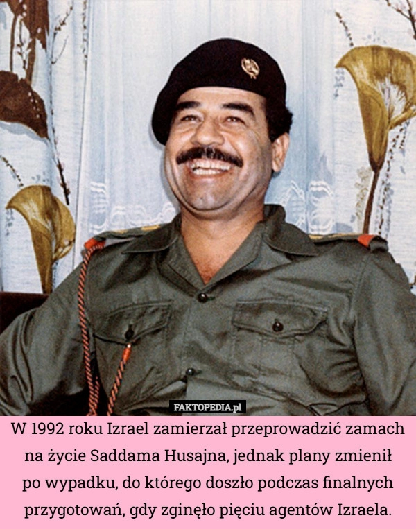
    W 1992 roku Izrael zamierzał przeprowadzić zamach na życie Saddama Husajna,