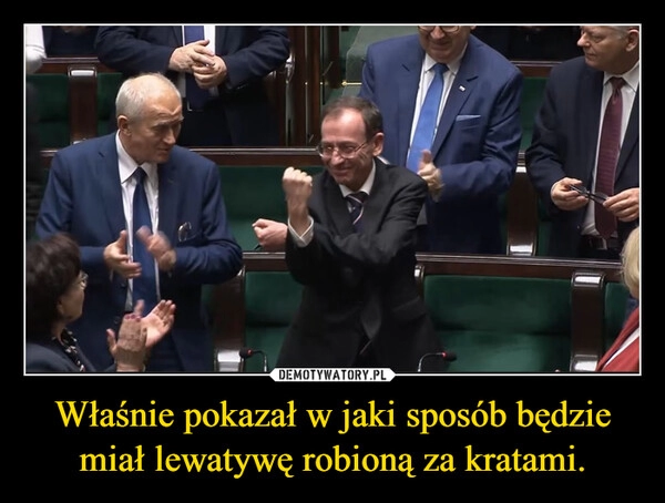 
    Właśnie pokazał w jaki sposób będzie miał lewatywę robioną za kratami.