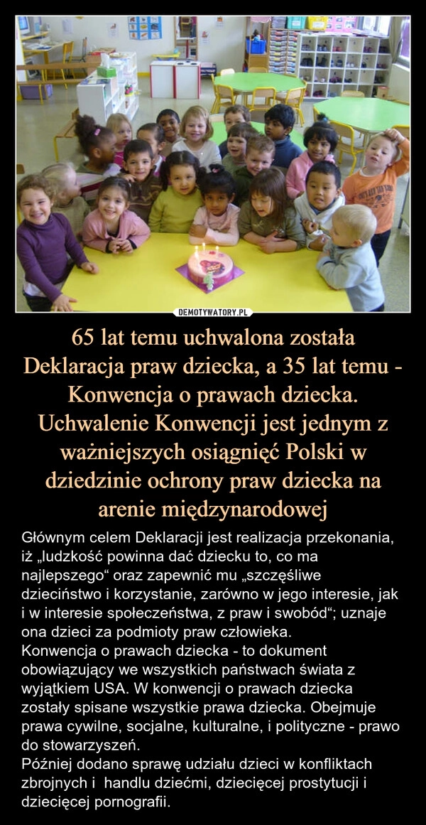 
    65 lat temu uchwalona została Deklaracja praw dziecka, a 35 lat temu - Konwencja o prawach dziecka. Uchwalenie Konwencji jest jednym z ważniejszych osiągnięć Polski w dziedzinie ochrony praw dziecka na arenie międzynarodowej